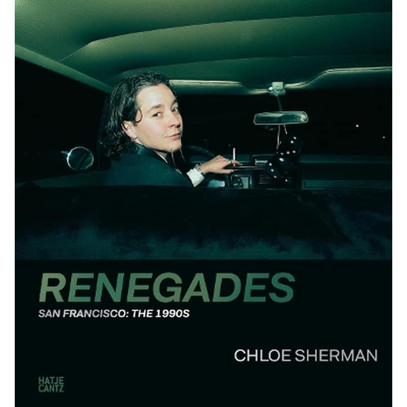 Chloe Sherman: Renegades. San Francisco: The 1990s Hatje Cantz