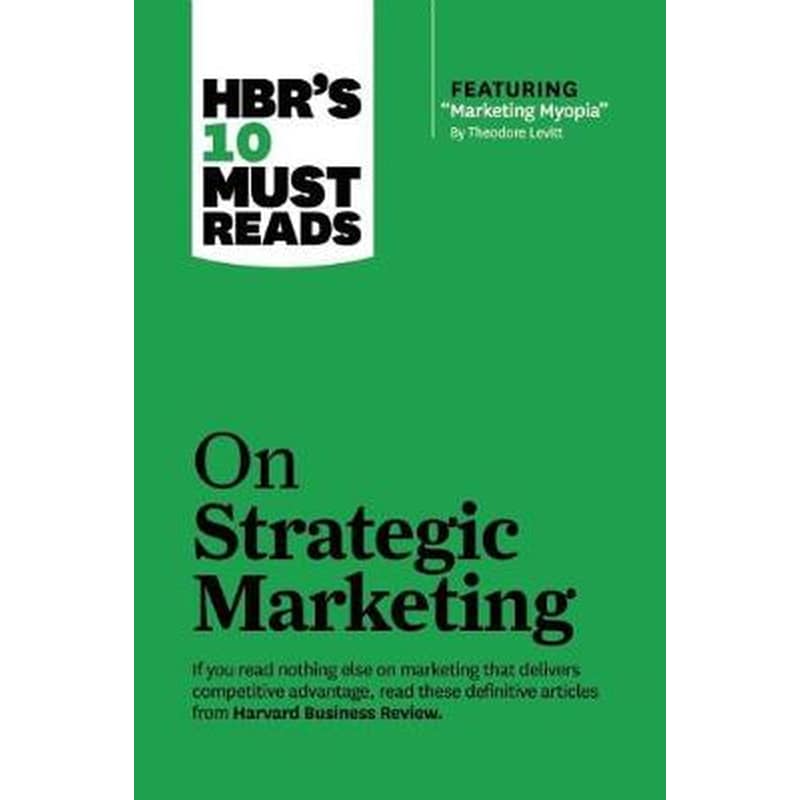 HBRs 10 Must Reads on Strategic Marketing (with featured article Marketing Myopia, by Theodore Levitt)