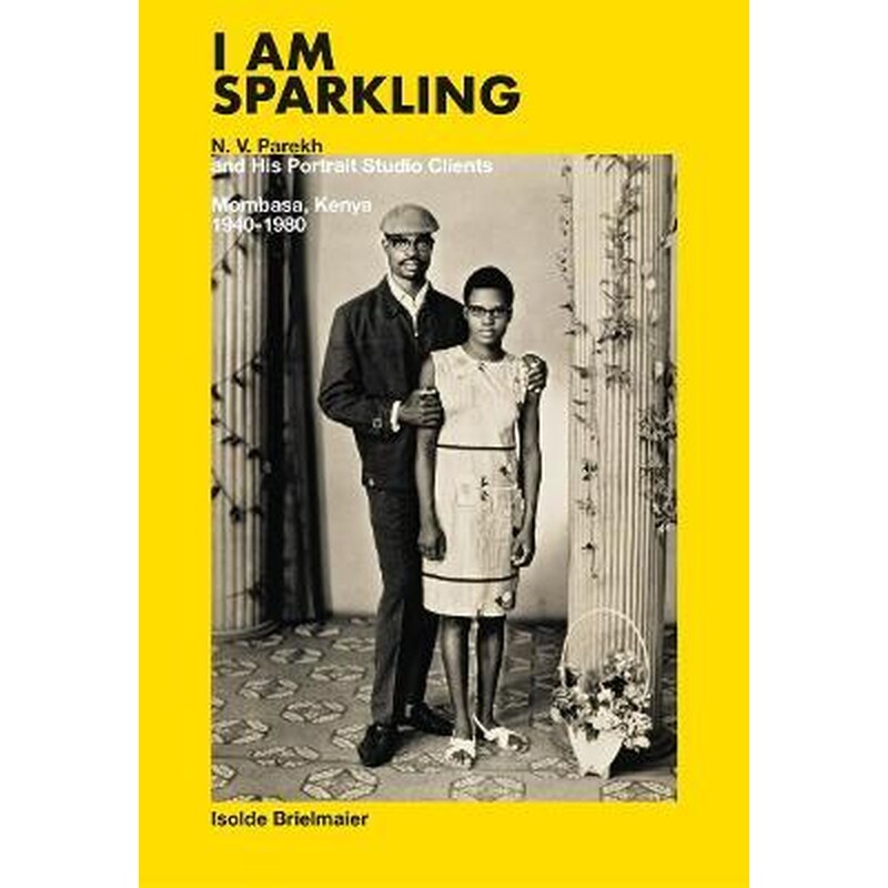 Isolde Brielmaier: I am sparkling : N.V. Parekh His Portrait Studio Mombasa, Kenya 1940-1980