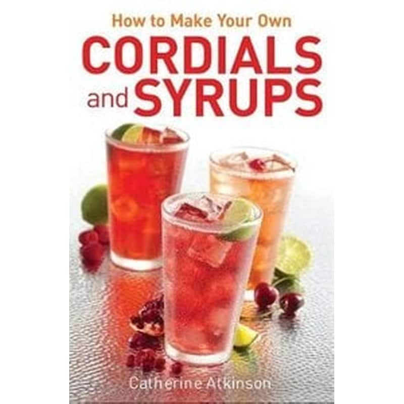 How to Make Your Own Cordials And Syrups