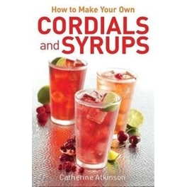 How to Make Your Own Cordials And Syrups