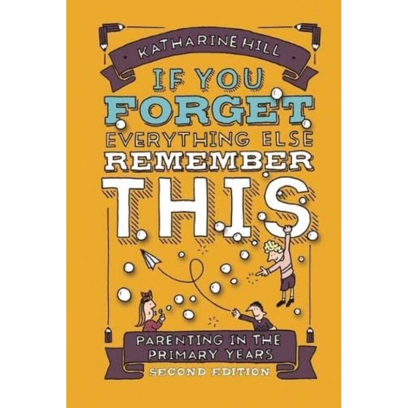if You Forget Everything Else Remember This: Parenting in the Primary Years