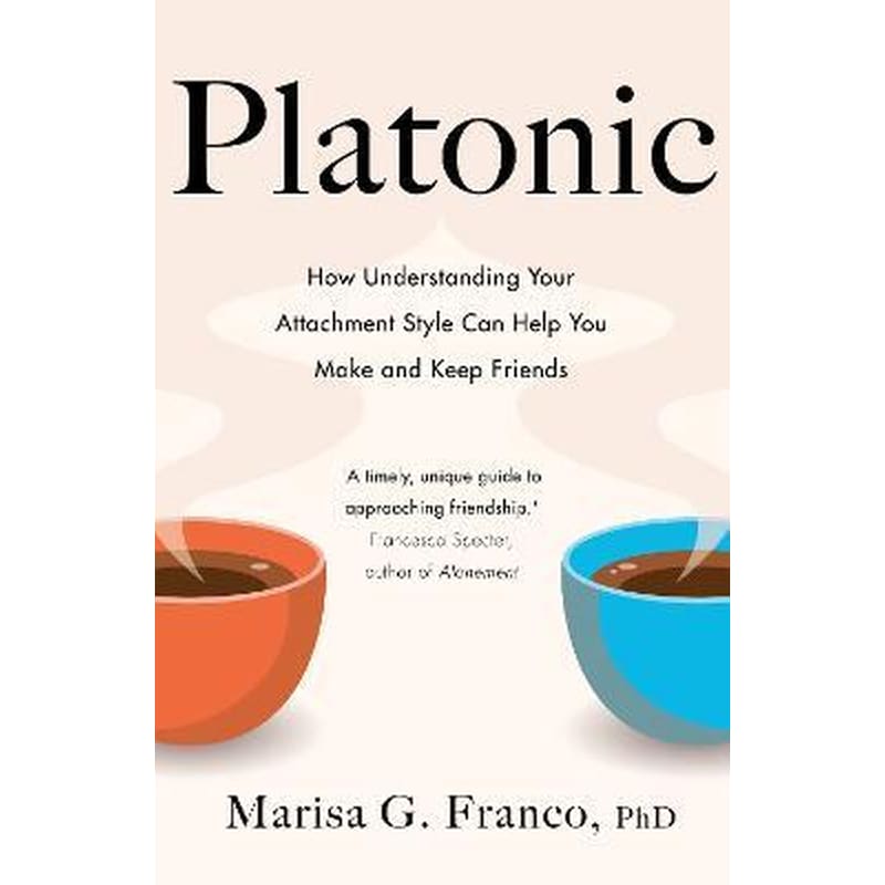 Platonic : How Understanding Your Attachment Style Can Help You Make and Keep Friends