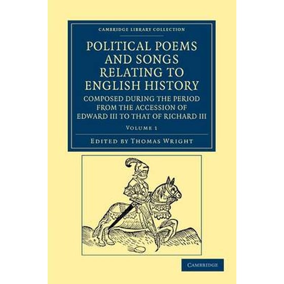 Political Poems and Songs Relating to English History, Composed during the Period from the Accession of Edward III to that of Richard III image 0