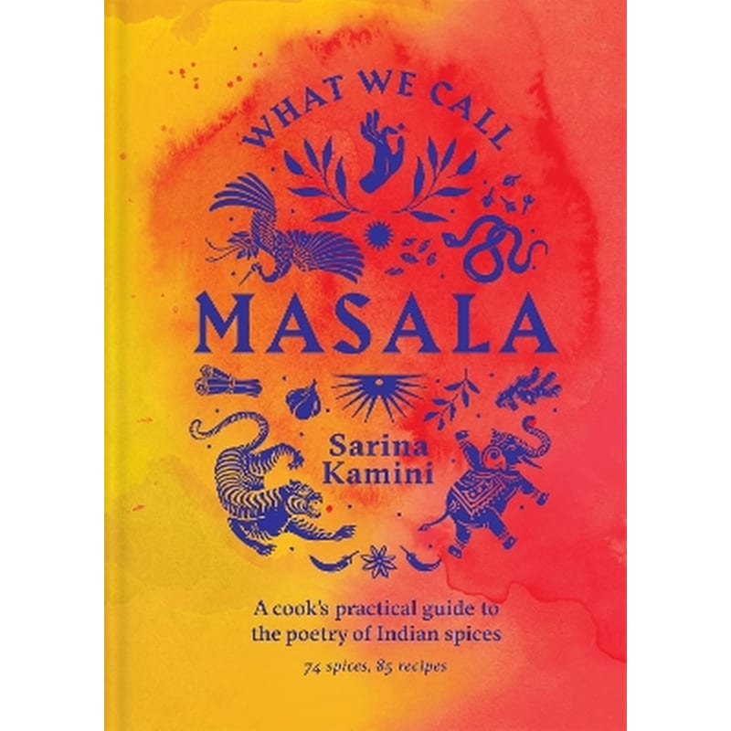 What We Call Masala | A cooks practical guide to the poetry of Indian spices
