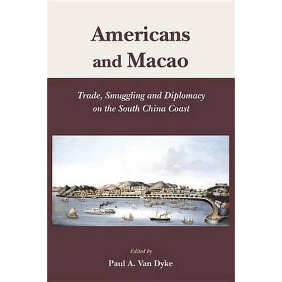 Americans and Macao - Trade, Smuggling, and Diplomacy on the South China Coast image 0