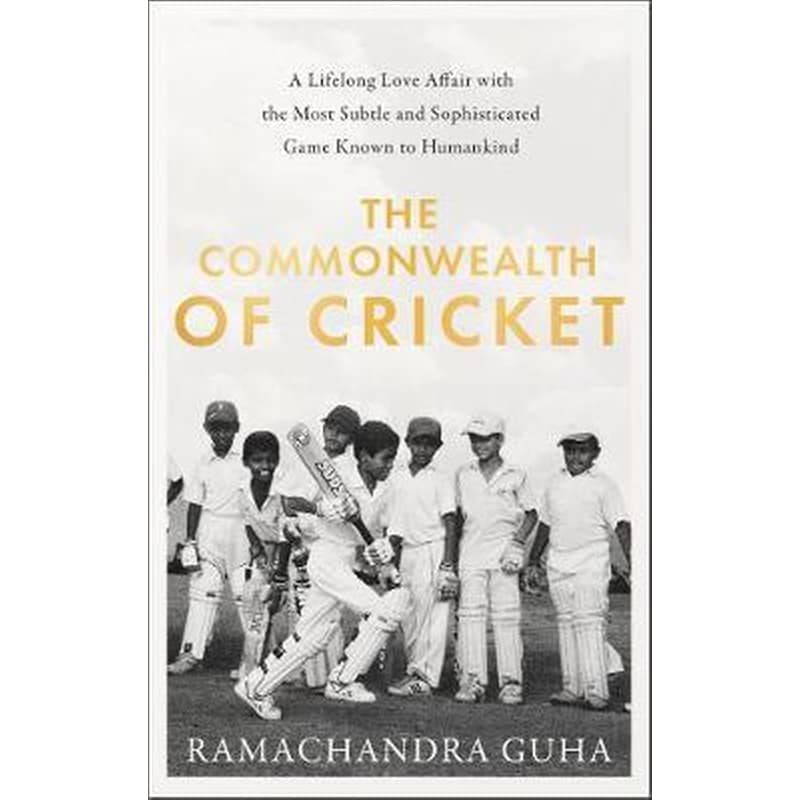 The Commonwealth of Cricket : A Lifelong Love Affair with the Most Subtle and Sophisticated Game Known to Humankind