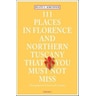111 Places in Florence Northern Tuscany That You Must Not Miss