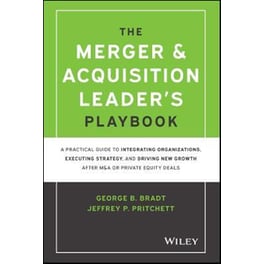 The Merger & Acquisition Leader's Playbook - A Practical Guide to Integrating Organizations, Executing Strategy, and Driving New Growth after