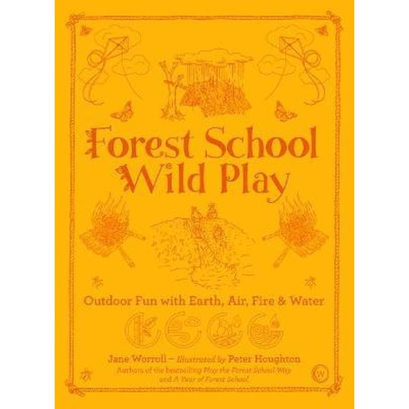Forest School Wild Play : Outdoor Fun with Earth, Air, Fire Water