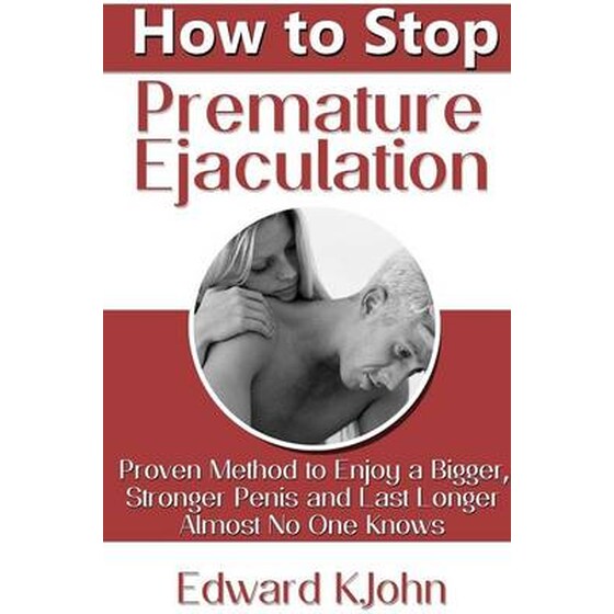 How to Stop Premature Ejaculation- Proven Method to Enjoy a Bigger, Stronger Penis and Last Longer in Bed Almost No One Knows image 0