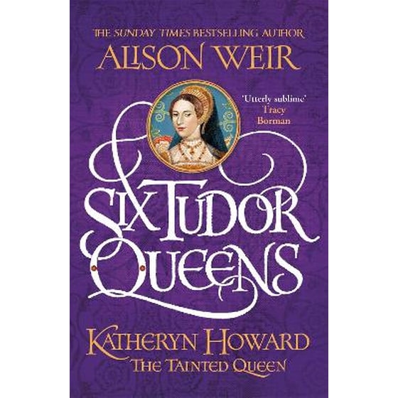 Six Tudor Queens: Katheryn Howard, The Tainted Queen image 0
