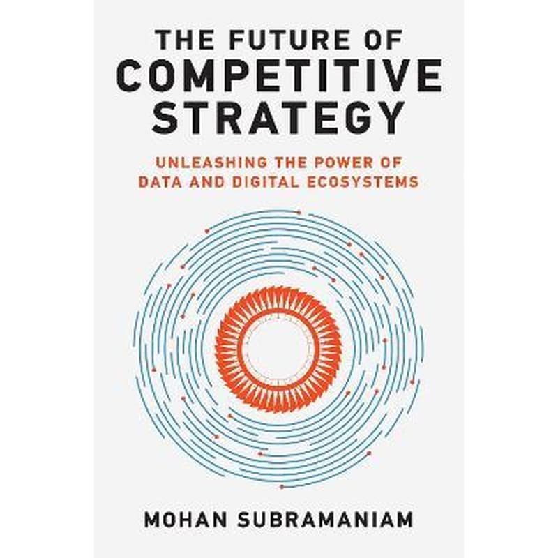 The Future of Competitive Strategy : Unleashing the Power of Data and Digital Ecosystems