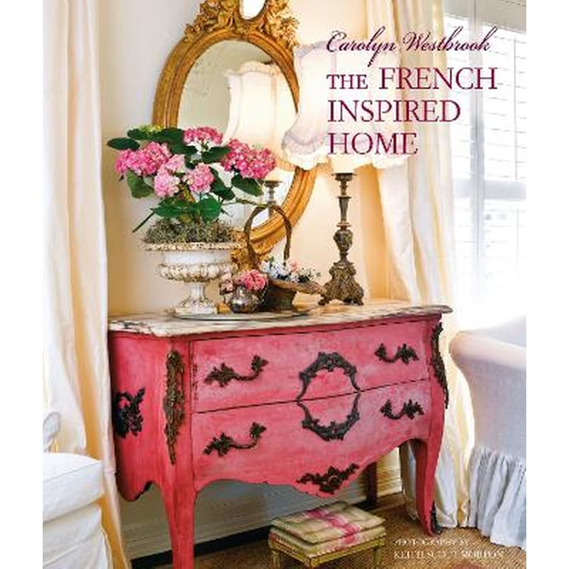 Carolyn Westbrook The French-Inspired Home