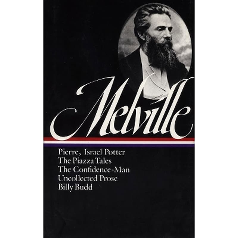 Herman Melville: Pierre, Israel Potter, The Piazza Tales, The Confidence-Man, Billy Budd, Uncollected Prose (LOA #24)
