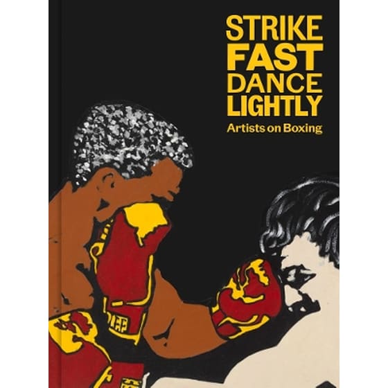 Strike Fast, Dance Lightly: Artists on Boxing image 0
