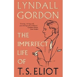 The Imperfect Life of T. S. Eliot