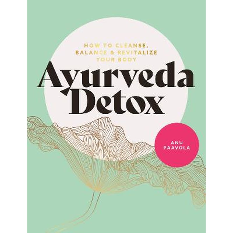 AYURVEDA DETOX: HOW TO CLEANSE, BALANCE