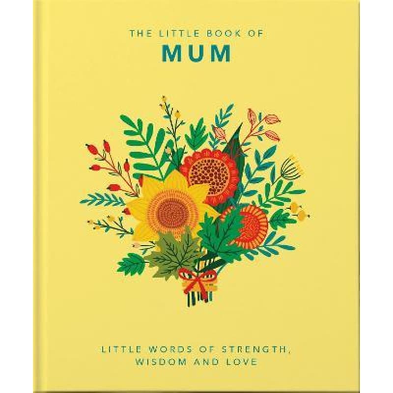 The Little Book of Mum : Little Words of Strength, Wisdom and Love