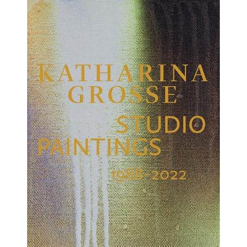Katharina Grosse Studio Paintings 1988-2022 (Bilingual edition)