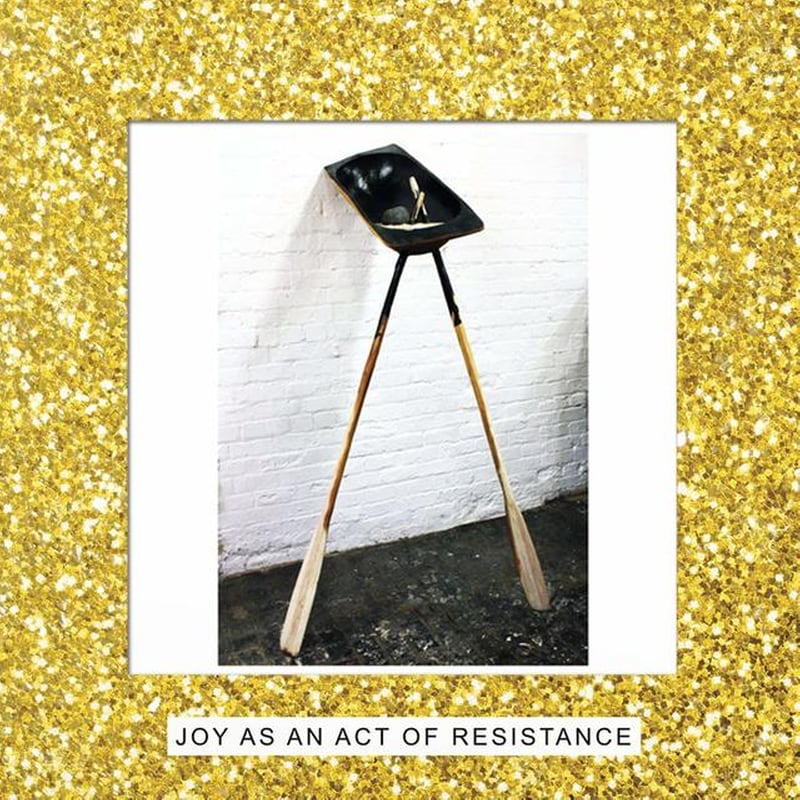 Joy As An Act Of Resistance