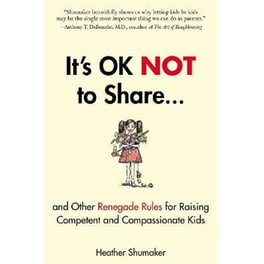 It's Ok Not to Share : And Other Renegade Rules for Raising Competent and Compassionate Kids