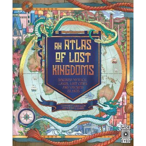 An Atlas of Lost Kingdoms : Discover Mythical Lands, Lost Cities and Vanished Islands image 0