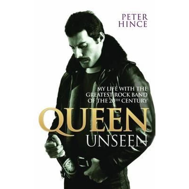 Queen Unseen - My Life with the Greatest Rock Band of the 20th Century: Revised and with Added Material