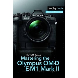 Mastering the Olympus OM-D E-M1 Mark II