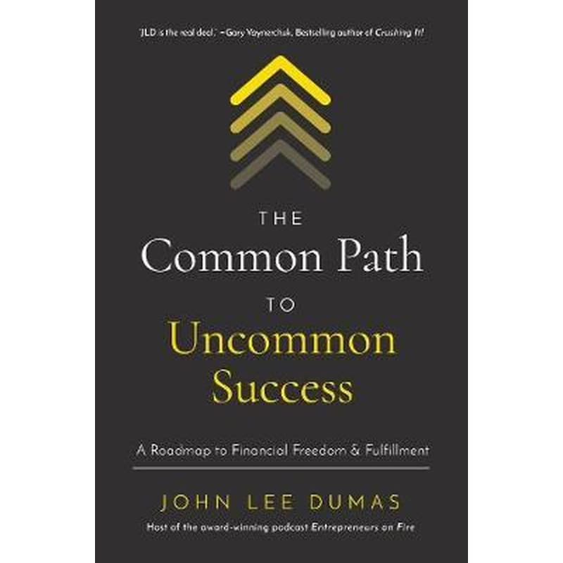 The Common Path to Uncommon Success : A Roadmap to Financial Freedom and Fulfillment