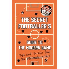 The Secret Footballer's Guide to the Modern Game