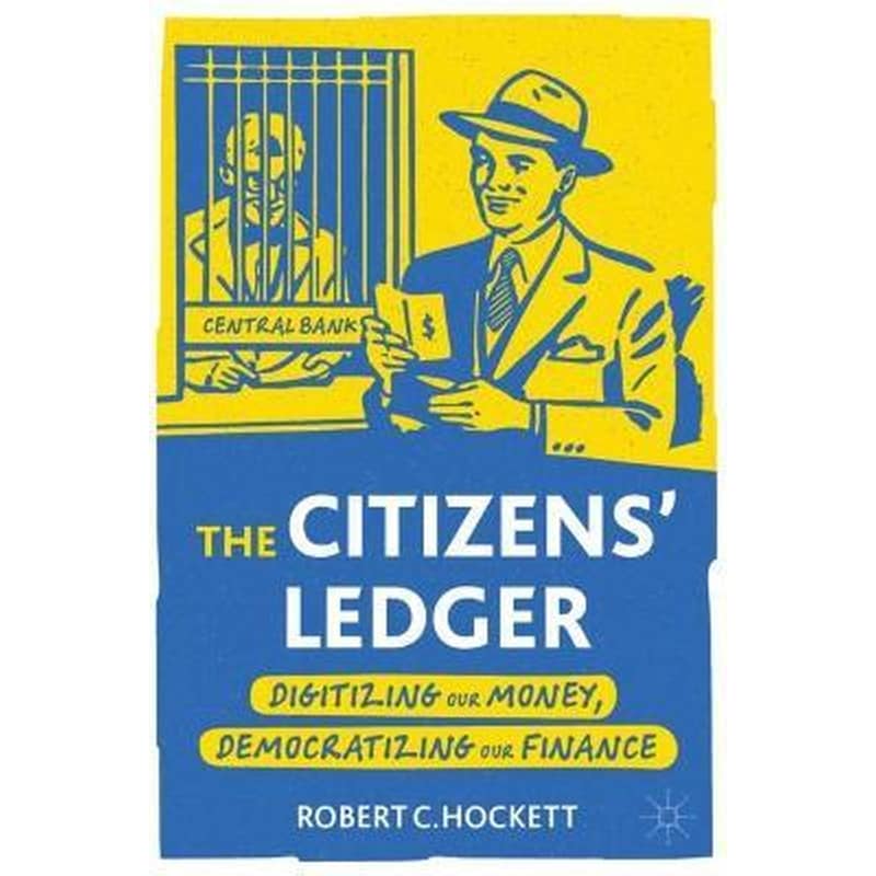 The Citizens Ledger : Digitizing Our Money, Democratizing Our Finance