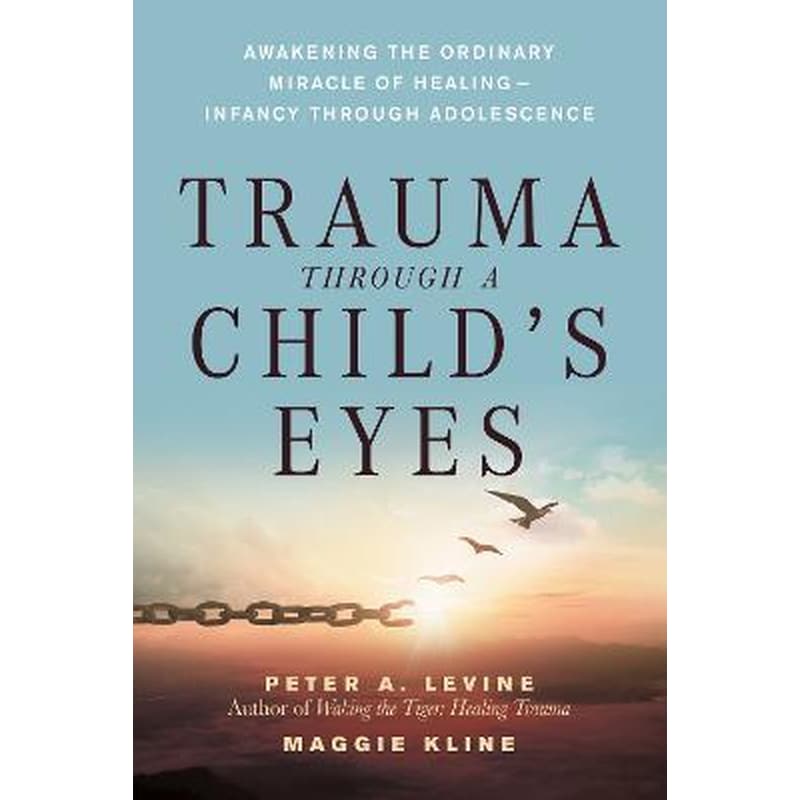 Trauma Through a Childs Eyes : Awakening the Ordinary Miracle of Healing