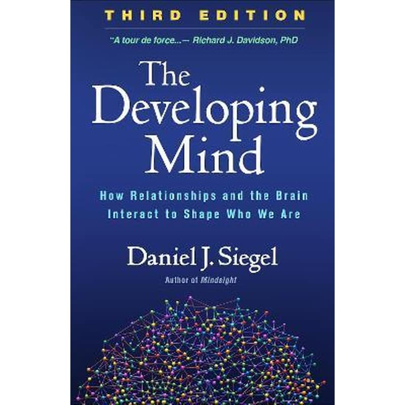 The Developing Mind : How Relationships and the Brain Interact to Shape Who We Are