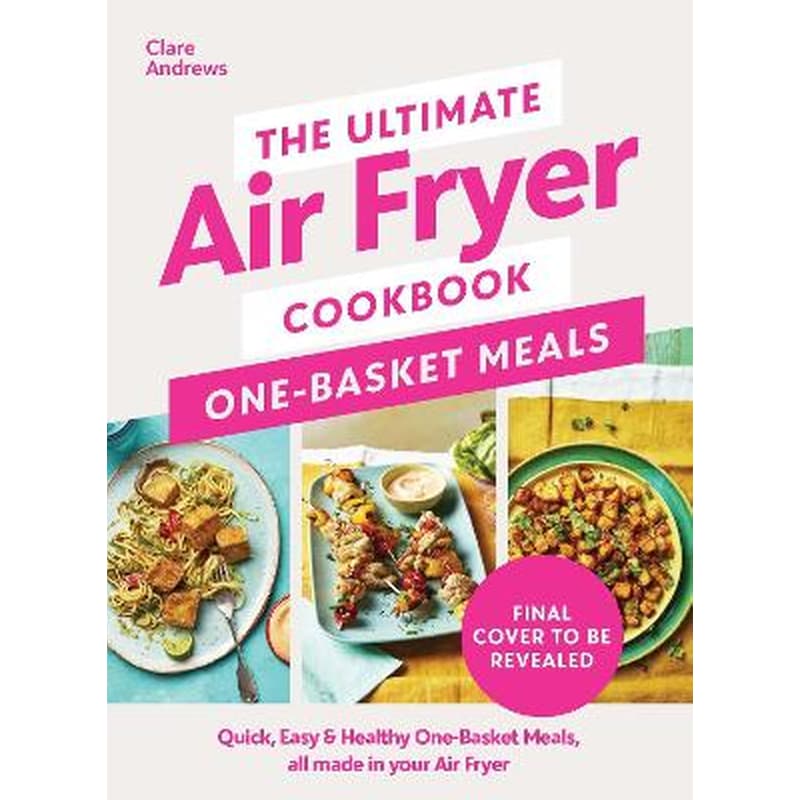 The Ultimate Air Fryer Cookbook: One Basket Meals