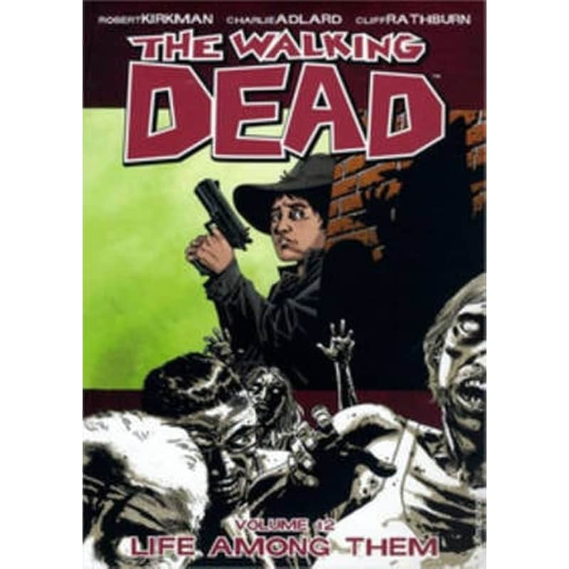 The Walking Dead Volume 12- Life Among Them Volume 12 The Walking Dead Volume 12 Life Among Them