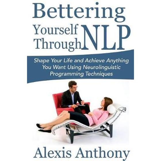 Bettering Yourself Through NLP- Shape Your Life and Achieve Anything You Want Using Neurolinguistic Programming Techniques image 0