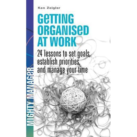 Getting Organised at Work: 24 Lessons to Set Goals, Establish Priorities, and Manage Your Time (UK Ed) image 0