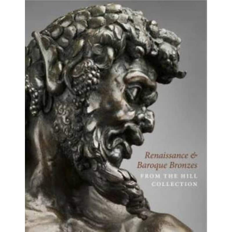 Renaissance and Baroque Bronzes from the Hill Collection