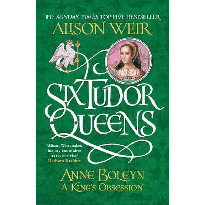 Six Tudor Queens: Anne Boleyn, A Kings Obsession
