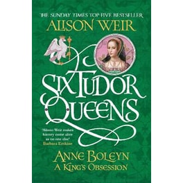 Six Tudor Queens: Anne Boleyn, A King's Obsession
