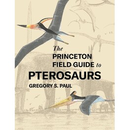 The Princeton Field Guide to Pterosaurs