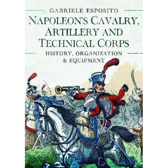 Napoleon's Cavalry, Artillery and Technical Corps 1799-1815 image 0