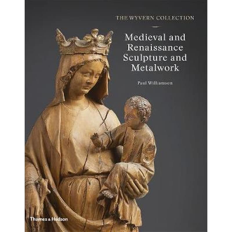 Wyvern Collection: Medieval and Renaissance Sculpture and Metalwork