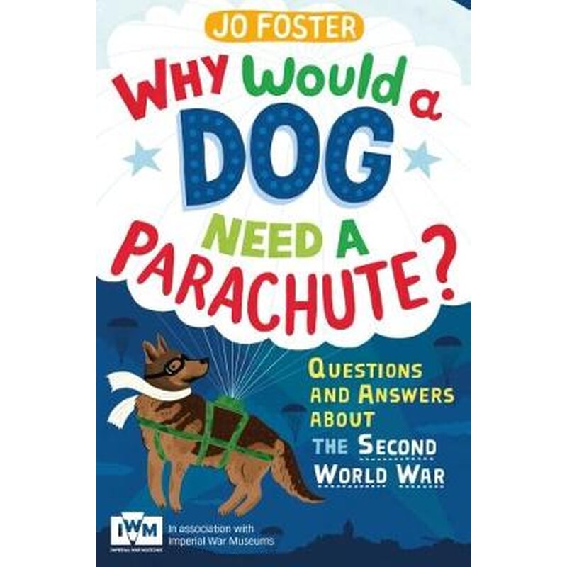 Why Would A Dog Need A Parachute? Questions and answers about the Second World War