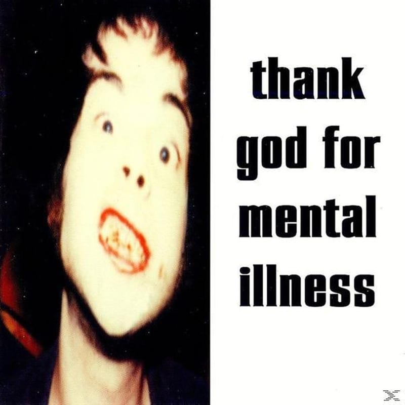 Thank God For Mental Illness