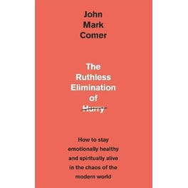 The Ruthless Elimination of Hurry: How to stay emotionally healthy and spiritually alive in the chaos of the modern world
