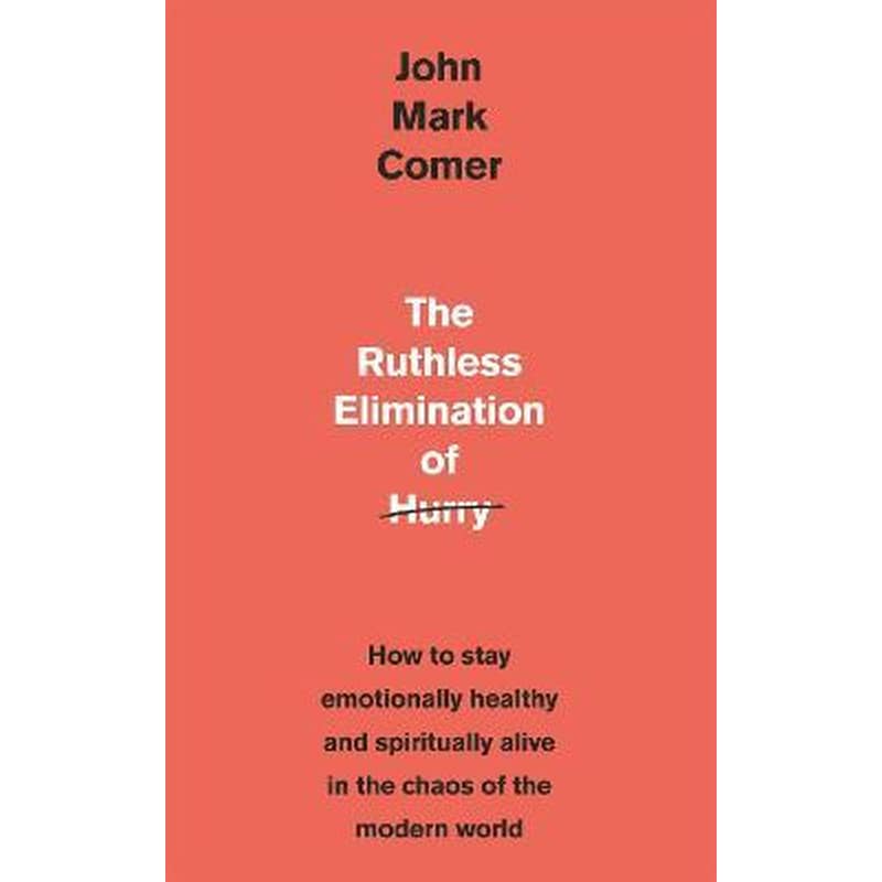 The Ruthless Elimination of Hurry: How to stay emotionally healthy and spiritually alive in the chaos of the modern world