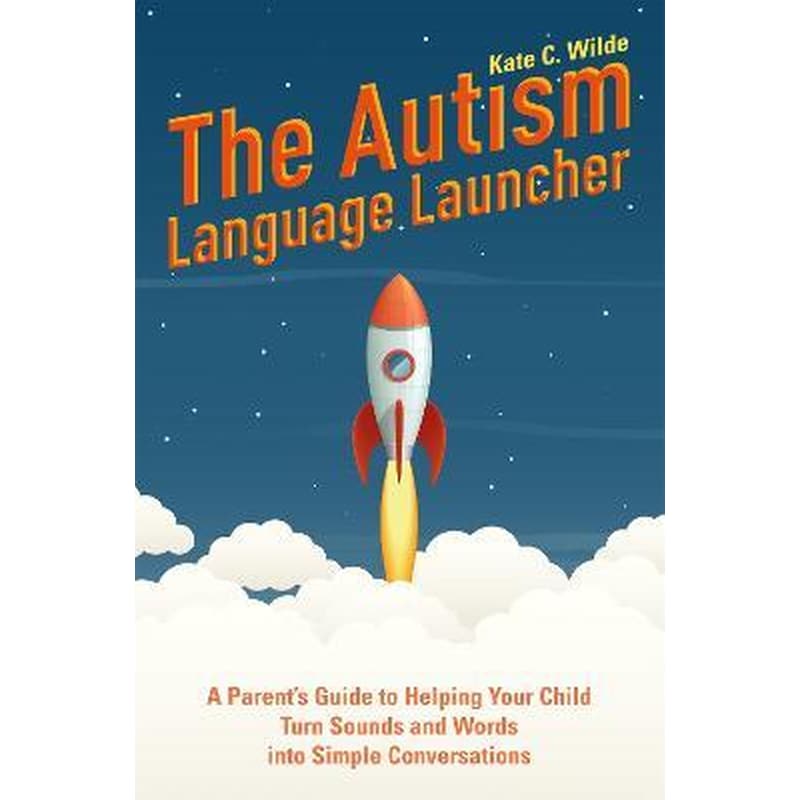 The Autism Language Launcher : A Parents Guide to Helping Your Child Turn Sounds and Words into Simple Conversations