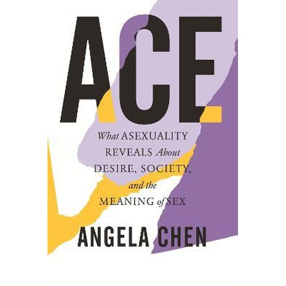 Ace : What Asexuality Reveals About Desire, Society, and the Meaning of Sex image 0